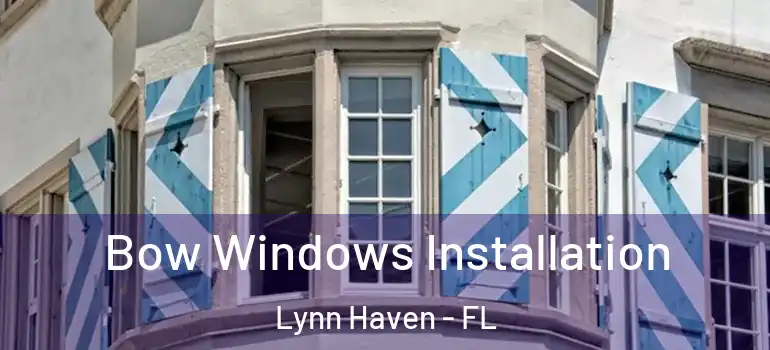 Bow Windows Installation Lynn Haven - FL