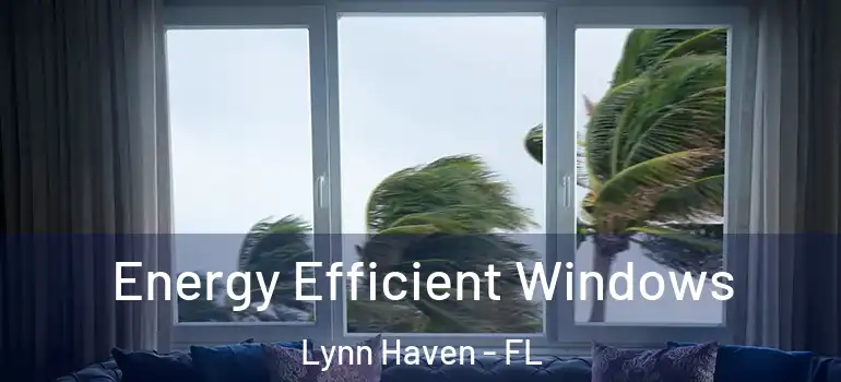 Energy Efficient Windows Lynn Haven - FL