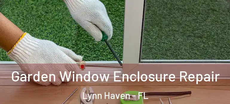 Garden Window Enclosure Repair Lynn Haven - FL