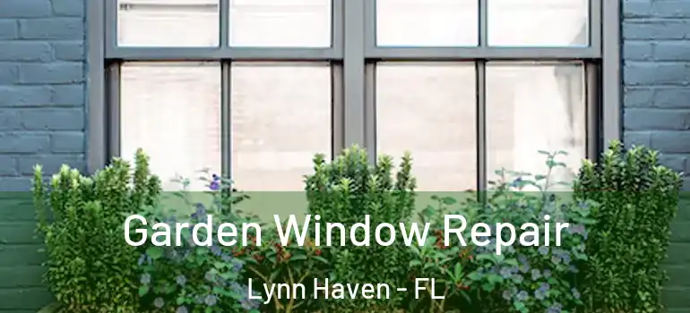 Garden Window Repair Lynn Haven - FL