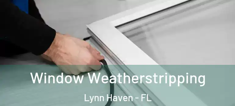 Window Weatherstripping Lynn Haven - FL
